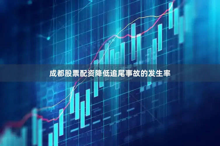 成都股票配资降低追尾事故的发生率