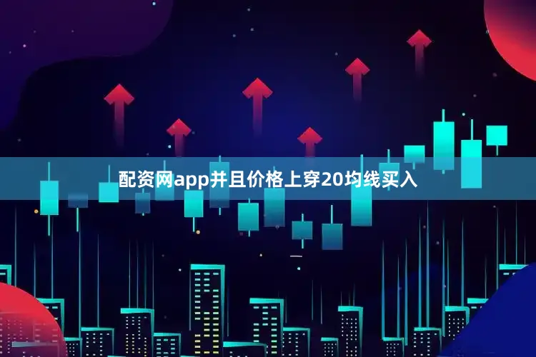 配资网app并且价格上穿20均线买入