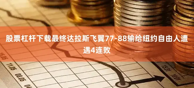 股票杠杆下载最终达拉斯飞翼77-88输给纽约自由人遭遇4连败