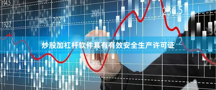 炒股加杠杆软件具有有效安全生产许可证